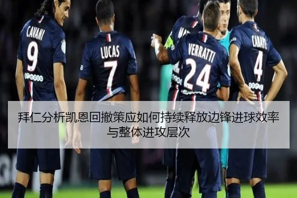 拜仁分析凯恩回撤策应如何持续释放边锋进球效率与整体进攻层次