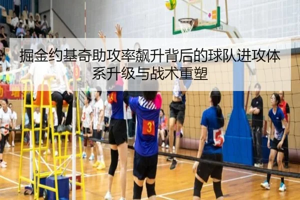 掘金约基奇助攻率飙升背后的球队进攻体系升级与战术重塑
