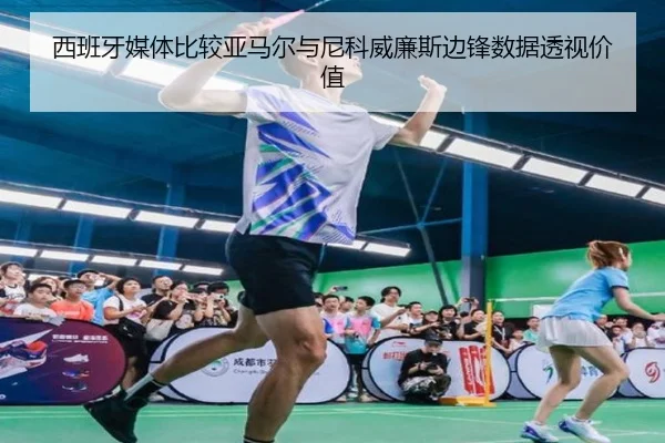 西班牙媒体比较亚马尔与尼科威廉斯边锋数据透视价值